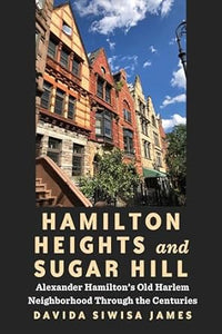 Hamilton Heights and Sugar Hill: Alexander Hamilton’s Old Harlem Neighborhood Through the Centuries