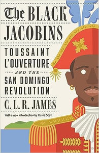 The Black Jacobins: Toussaint L'Ouverture and the San Domingo Revolution