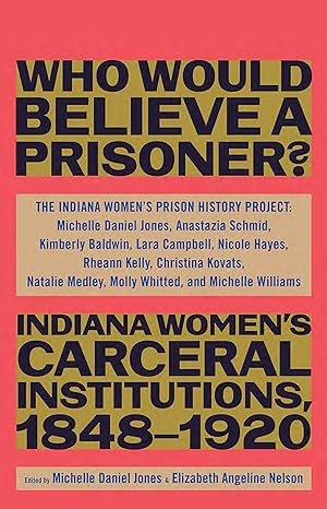 Who Would Believe a Prisoner?: Indiana Women’s Carceral Institutions, 1848–1920