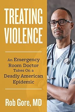 Treating Violence: An Emergency Room Doctor Takes On a Deadly American Epidemic