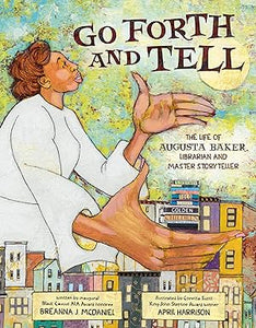 Go Forth and Tell: The Life of Augusta Baker, Librarian and Master Storyteller