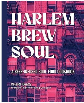 Harlem Brew Soul: A Beer-Infused Soul Food Cookbook